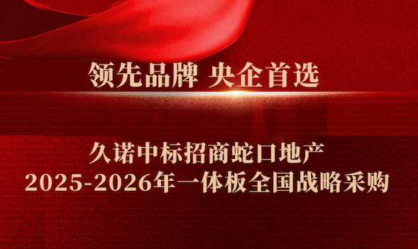 精诚合作再续新程，久诺中标招商蛇口地产 2025-2026 年一体板全国战略采购！